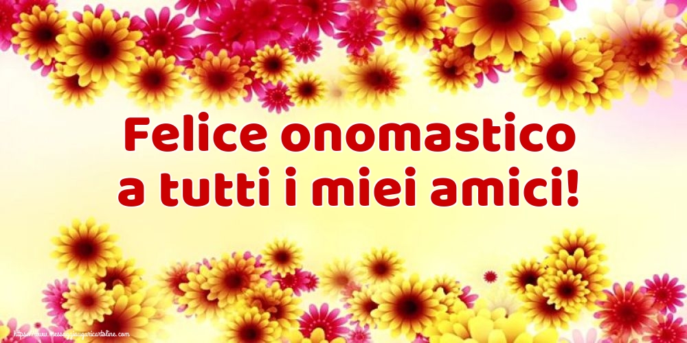 Felice onomastico a tutti i miei amici! - Cartoline onomastico