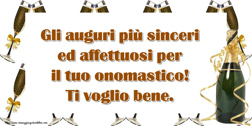 Gli auguri più sinceri ed affettuosi per il tuo onomastico! Ti voglio bene. - Cartoline onomastico con champagne