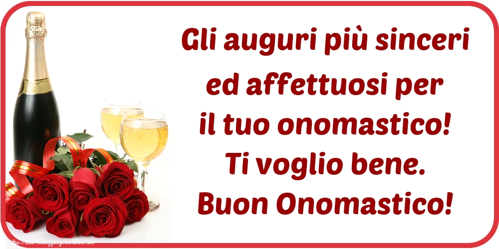 Gli auguri più sinceri ed affettuosi per il tuo onomastico! Ti voglio bene. Buon Onomastico! - Cartoline onomastico