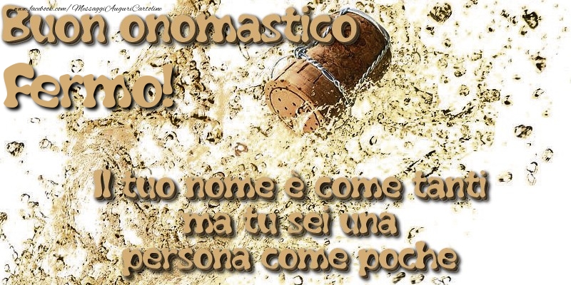 Il tuo nome è come tanti ma tu sei una persona come poche. Buon onomastico Fermo - Cartoline onomastico con champagne