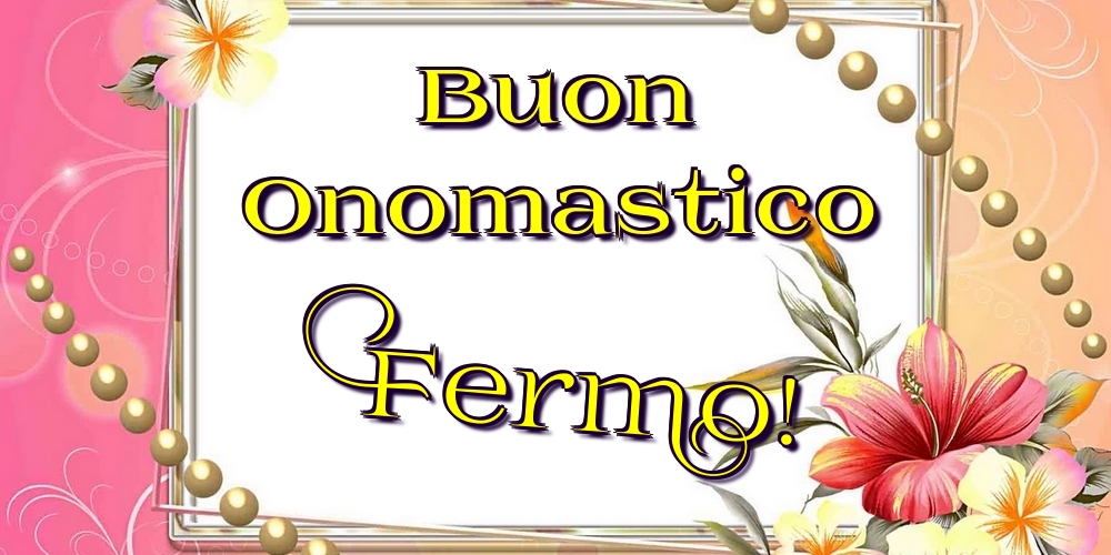 Buon Onomastico Fermo! - Cartoline onomastico con fiori