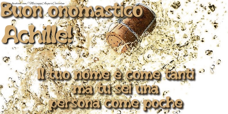 Il tuo nome è come tanti ma tu sei una persona come poche. Buon onomastico Achille - Cartoline onomastico con champagne