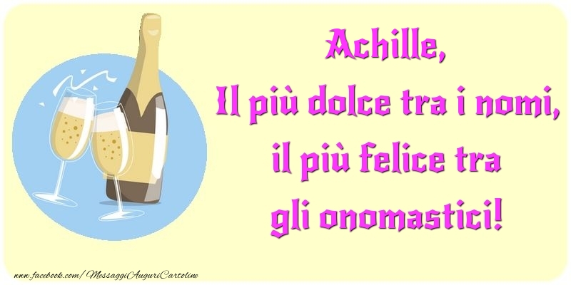 Il più dolce tra i nomi, il più felice tra gli onomastici! Achille - Cartoline onomastico con champagne