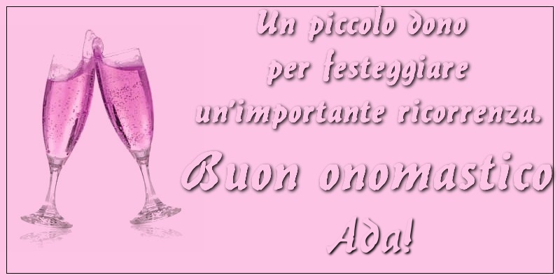 Un piccolo dono per festeggiare un’importante ricorrenza. Buon onomastico Ada! - Cartoline onomastico con champagne