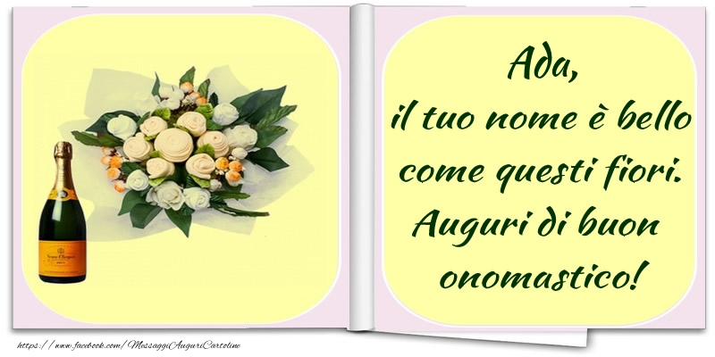 Ada, il tuo nome è bello come questi fiori. Auguri di buon  onomastico! - Cartoline onomastico con champagne