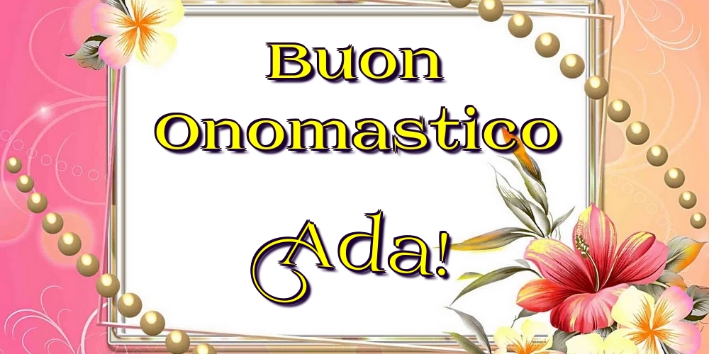 Buon Onomastico Ada! - Cartoline onomastico con fiori