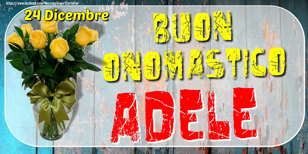24 Dicembre - Buon Onomastico Adele! - Cartoline onomastico