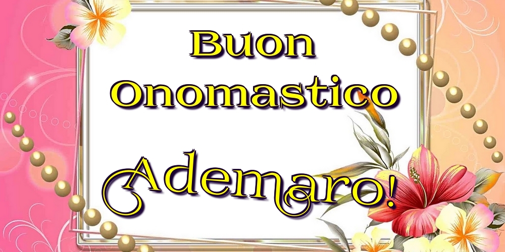 Buon Onomastico Ademaro! - Cartoline onomastico con fiori