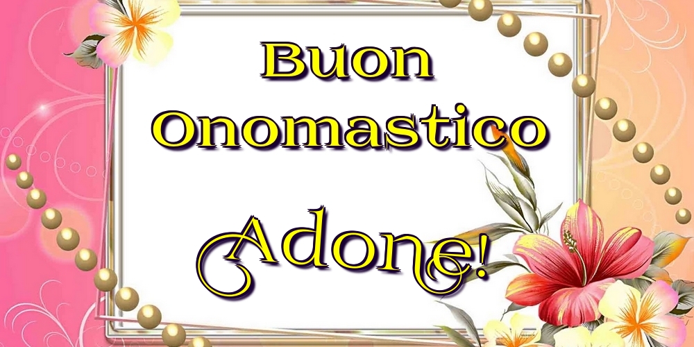 Buon Onomastico Adone! - Cartoline onomastico con fiori