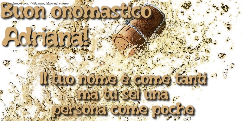 Il tuo nome è come tanti ma tu sei una persona come poche. Buon onomastico Adriana - Cartoline onomastico con champagne