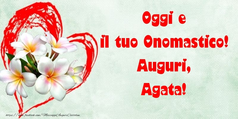 Oggi e il tuo Onomastico! Auguri, Agata - Cartoline onomastico con fiori