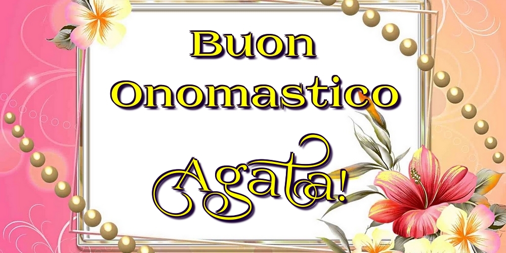 Buon Onomastico Agata! - Cartoline onomastico con fiori