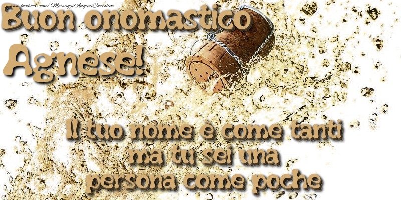 Il tuo nome è come tanti ma tu sei una persona come poche. Buon onomastico Agnese - Cartoline onomastico con champagne