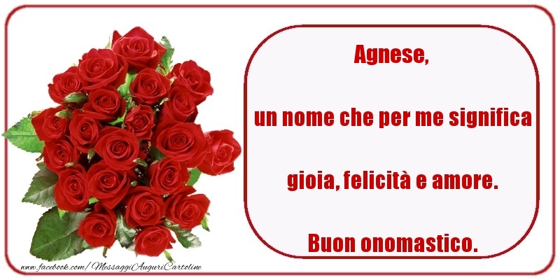  un nome che per me significa gioia, felicità e amore. Buon onomastico. Agnese - Cartoline onomastico con rose