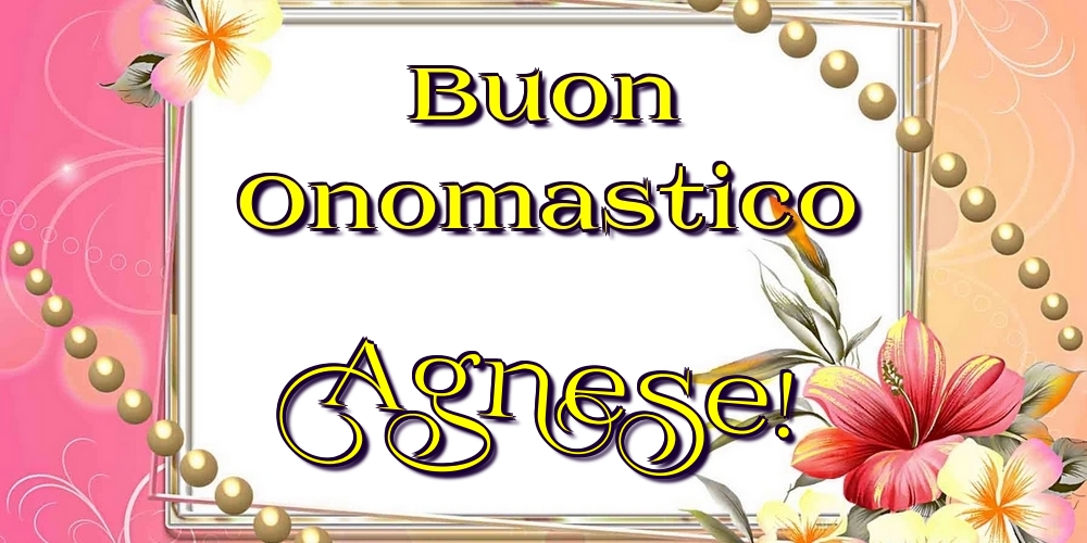 Buon Onomastico Agnese! - Cartoline onomastico con fiori