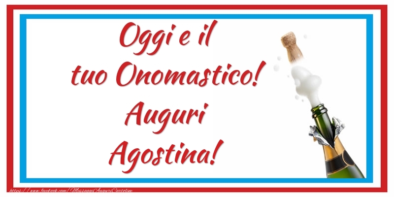 Oggi e il tuo Onomastico! Auguri Agostina! - Cartoline onomastico con champagne