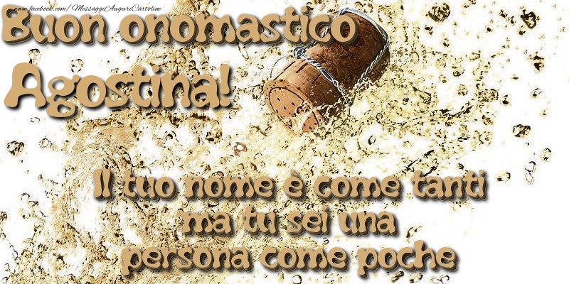 Il tuo nome è come tanti ma tu sei una persona come poche. Buon onomastico Agostina - Cartoline onomastico con champagne