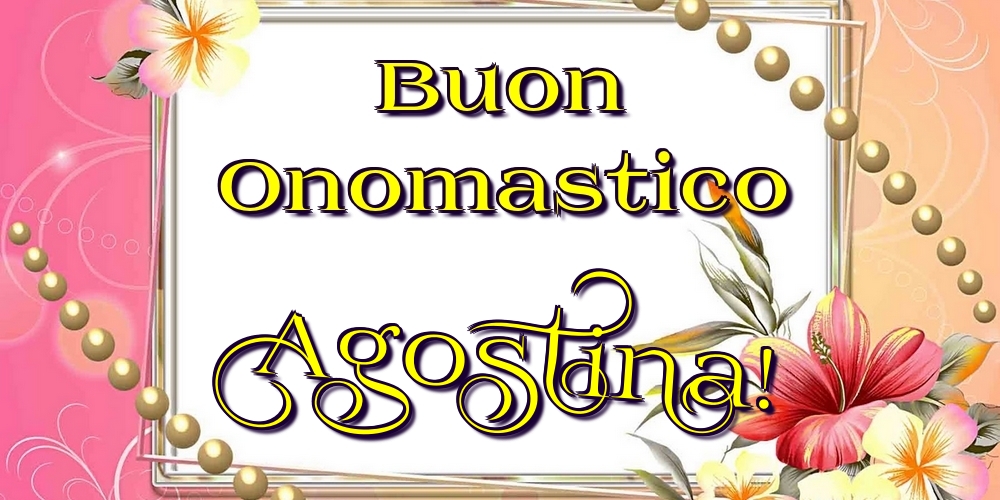 Buon Onomastico Agostina! - Cartoline onomastico con fiori