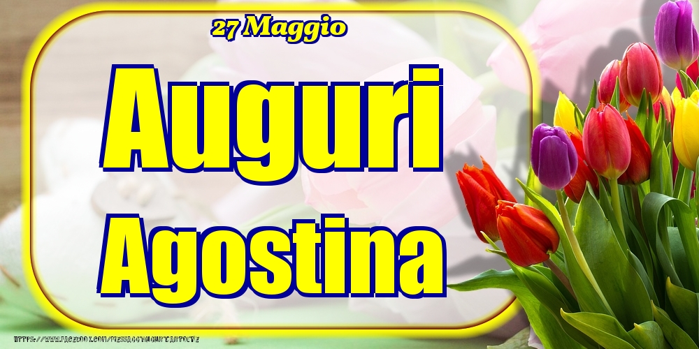 27 Maggio - Auguri Agostina! - Cartoline onomastico
