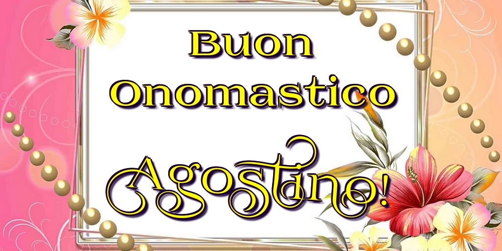 Buon Onomastico Agostino! - Cartoline onomastico con fiori