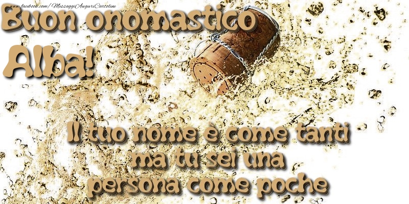 Il tuo nome è come tanti ma tu sei una persona come poche. Buon onomastico Alba - Cartoline onomastico con champagne