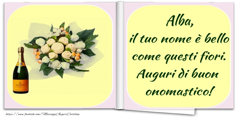 Alba, il tuo nome è bello come questi fiori. Auguri di buon  onomastico! - Cartoline onomastico con champagne