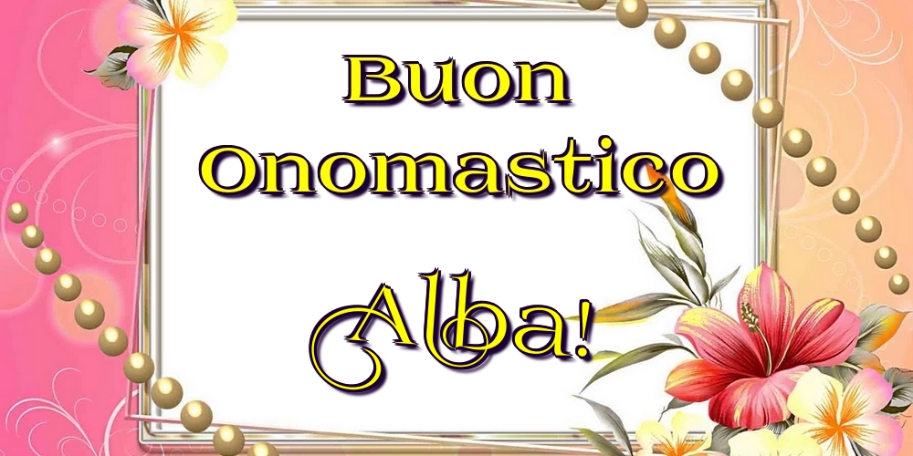 Buon Onomastico Alba! - Cartoline onomastico con fiori