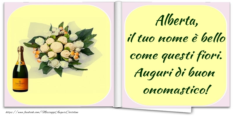 Alberta, il tuo nome è bello come questi fiori. Auguri di buon  onomastico! - Cartoline onomastico con champagne