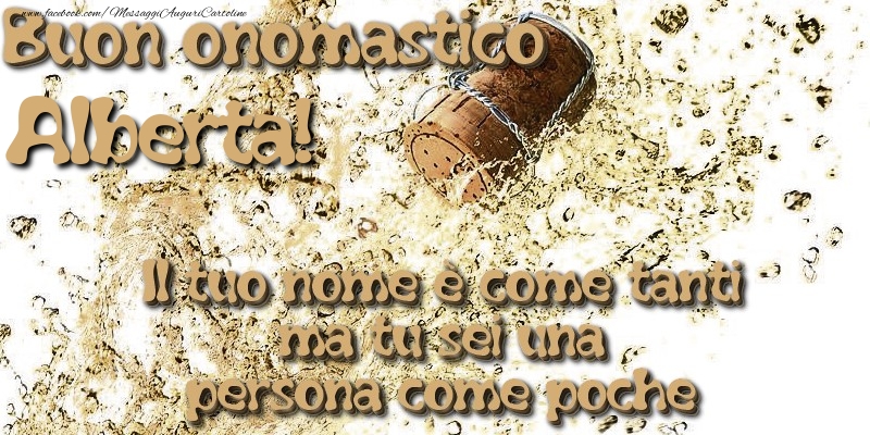 Il tuo nome è come tanti ma tu sei una persona come poche. Buon onomastico Alberta - Cartoline onomastico con champagne