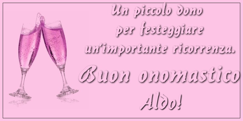 Un piccolo dono per festeggiare un’importante ricorrenza. Buon onomastico Aldo! - Cartoline onomastico con champagne