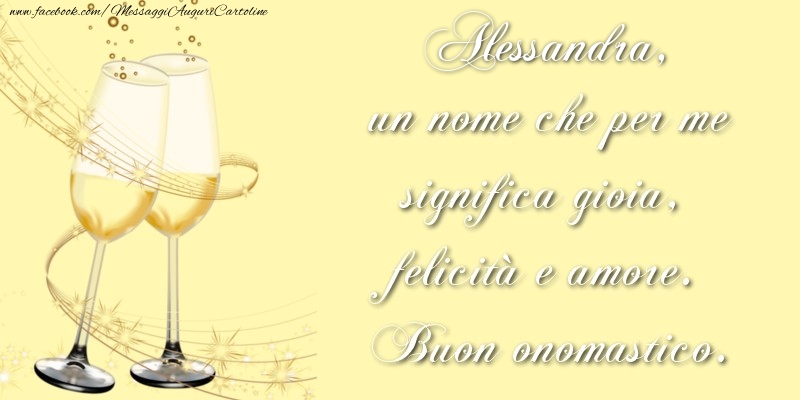 Alessandra, un nome che per me significa gioia, felicità e amore. Buon onomastico. - Cartoline onomastico con champagne