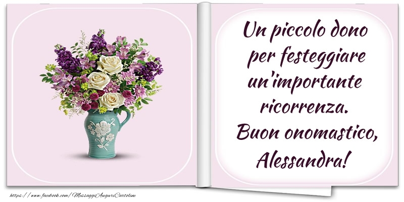 Un piccolo dono  per festeggiare un'importante  ricorrenza.  Buon onomastico, Alessandra! - Cartoline onomastico con fiori