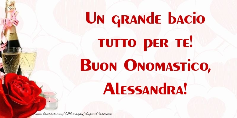 Un grande bacio tutto per te! Buon Onomastico, Alessandra - Cartoline onomastico con champagne