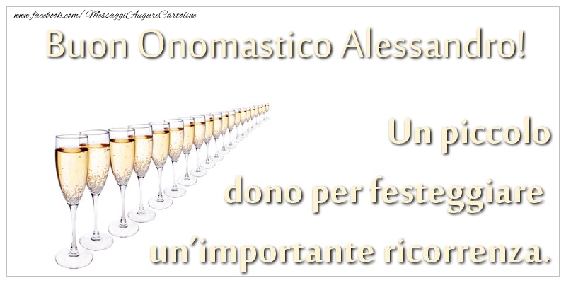 Un piccolo dono per festeggiare un'importante ricorrenza. Buon onomastico Alessandro! - Cartoline onomastico con champagne