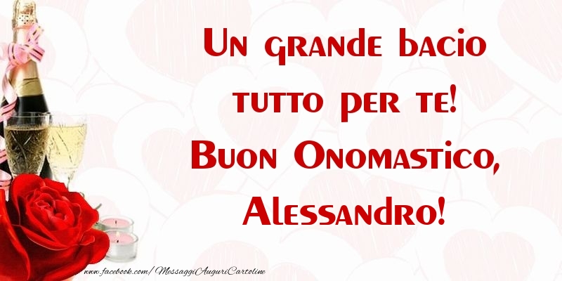 Un grande bacio tutto per te! Buon Onomastico, Alessandro - Cartoline onomastico con champagne