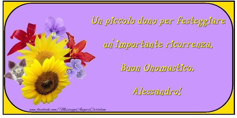 Un piccolo dono per festeggiare un'importante ricorrenza. Buon Onomastico, Alessandro - Cartoline onomastico con fiori