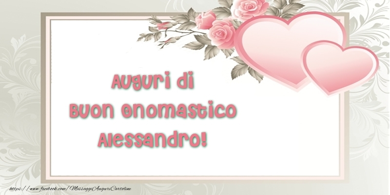 Auguri di Buon Onomastico Alessandro! - Cartoline onomastico con il cuore