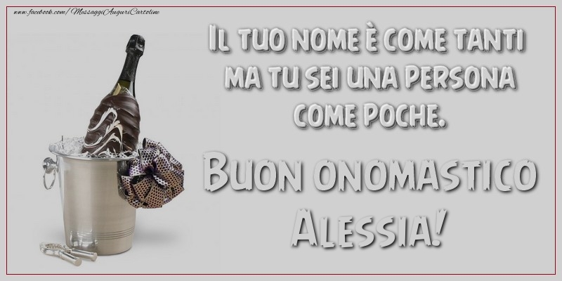 Il tuo nome è come tanti ma tu sei una persona come poche. Buon onomastico, Alessia - Cartoline onomastico con champagne