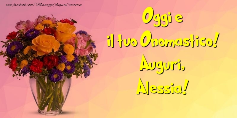 Oggi e il tuo Onomastico! Auguri, Alessia - Cartoline onomastico con mazzo di fiori