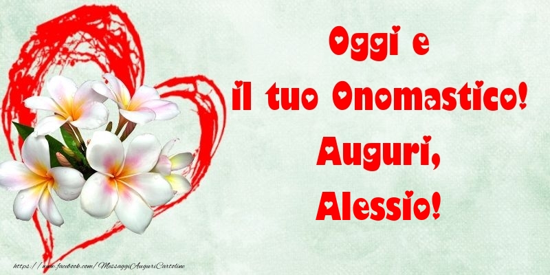 Oggi e il tuo Onomastico! Auguri, Alessio - Cartoline onomastico con fiori