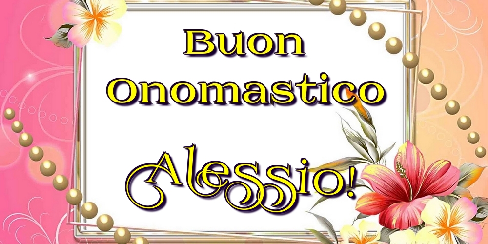 Buon Onomastico Alessio! - Cartoline onomastico con fiori