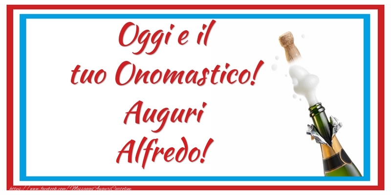 Oggi e il tuo Onomastico! Auguri Alfredo! - Cartoline onomastico con champagne