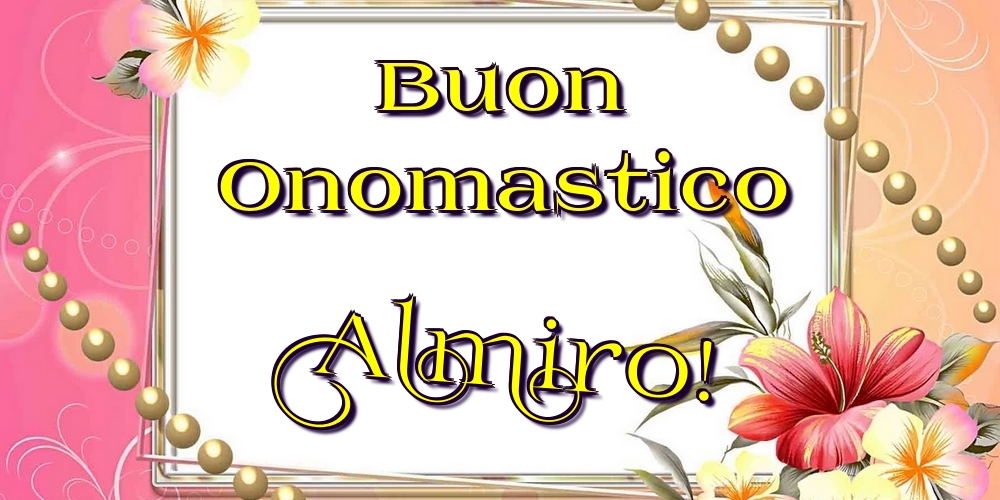 Buon Onomastico Almiro! - Cartoline onomastico con fiori