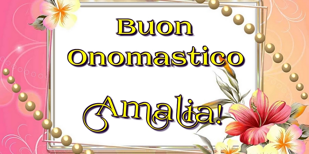 Buon Onomastico Amalia! - Cartoline onomastico con fiori