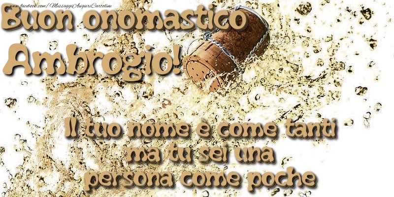 Il tuo nome è come tanti ma tu sei una persona come poche. Buon onomastico Ambrogio - Cartoline onomastico con champagne