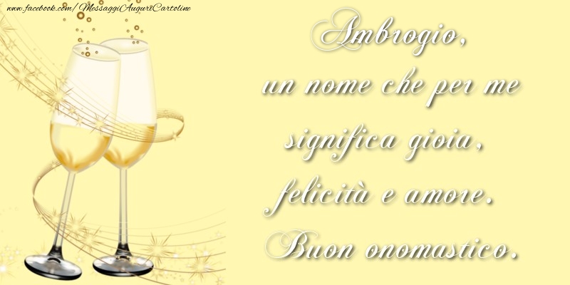 Ambrogio, un nome che per me significa gioia, felicità e amore. Buon onomastico. - Cartoline onomastico con champagne