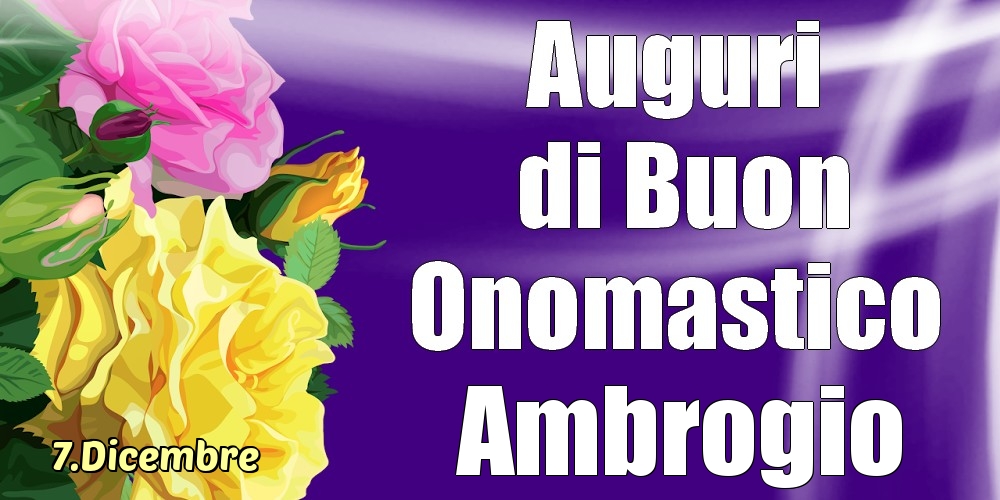 7.Dicembre - La mulți ani de ziua onomastică Ambrogio! - Cartoline onomastico