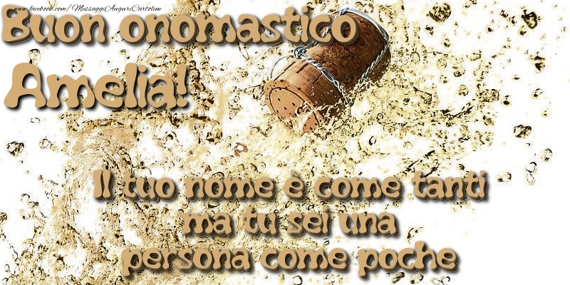 Il tuo nome è come tanti ma tu sei una persona come poche. Buon onomastico Amelia - Cartoline onomastico con champagne