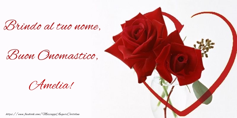 Brindo al tuo nome, Buon Onomastico, Amelia - Cartoline onomastico con rose