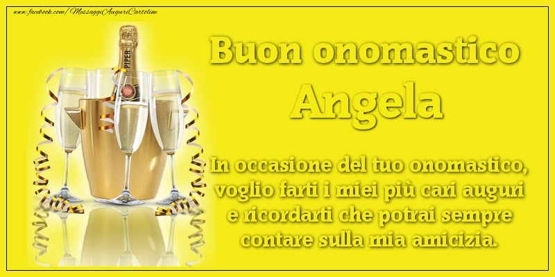 Buon onomastico Angela. In occasione del tuo onomastico, voglio farti i miei più cari auguri e ricordarti che potrai sempre contare sulla mia amicizia. - Cartoline onomastico con champagne